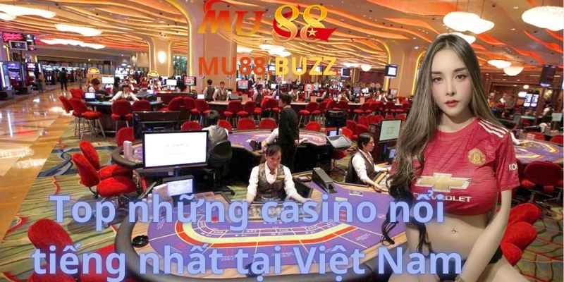 Top những casino nổi tiếng nhất tại Việt Nam