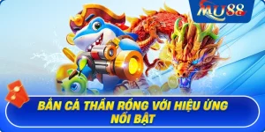 Bắn cá Thần Rồng với hiệu ứng nổi bật