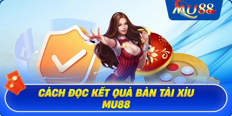 Cách đọc kết quả bàn tài xỉu MU88