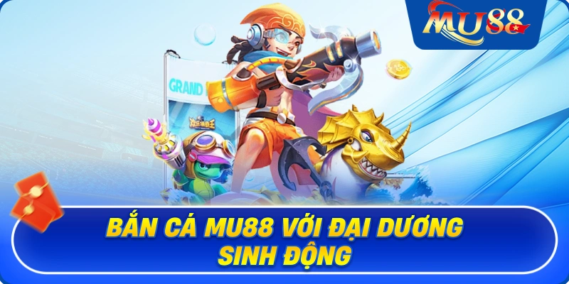 Bắn cá MU88 với đại dương sinh động