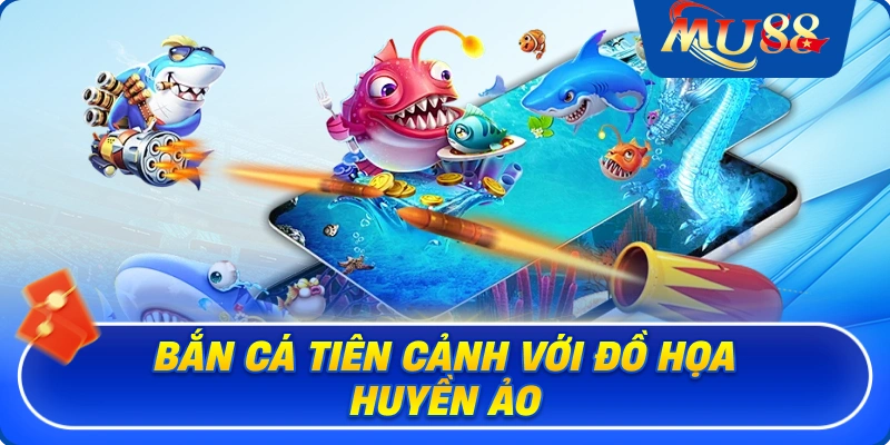 Bắn cá Tiên Cảnh với đồ họa huyền ảo