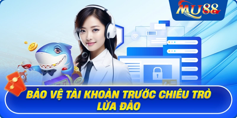 Bảo vệ tài khoản trước chiêu trò lừa đảo