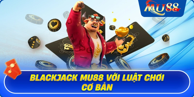 Blackjack MU88 với luật chơi cơ bản