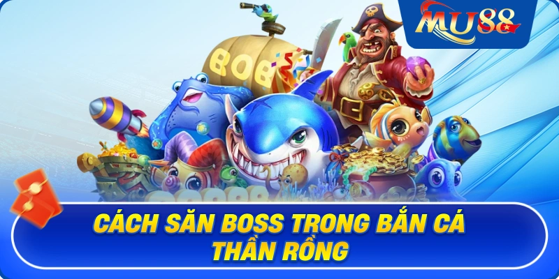 Cách săn boss trong bắn cá Thần Rồng