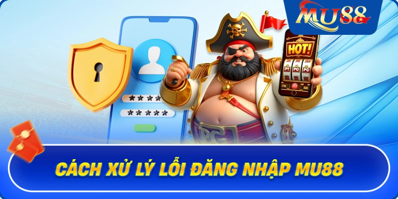 Cách xử lý lỗi đăng nhập MU88