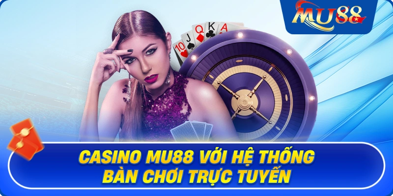 Casino MU88 với hệ thống bàn chơi trực tuyến