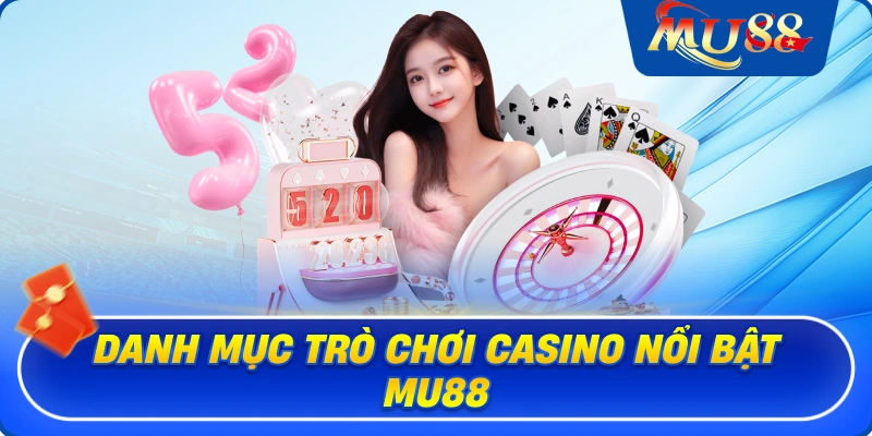 Danh mục trò chơi casino nổi bật MU88