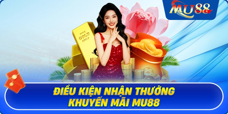 Điều kiện nhận thưởng khuyến mãi MU88