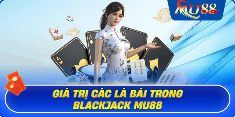 Giá trị các lá bài trong Blackjack MU88