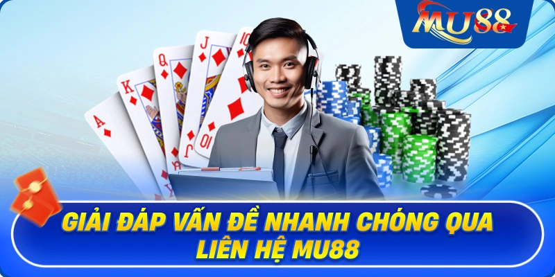 Giải đáp vấn đề nhanh chóng qua liên hệ MU88