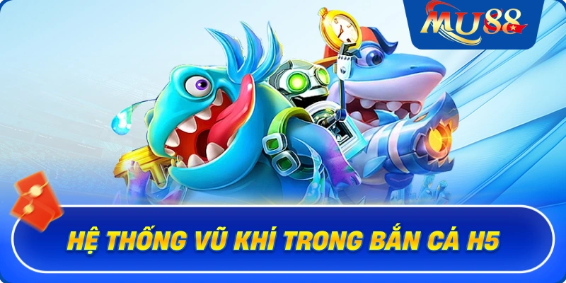 Hệ thống vũ khí trong bắn cá H5