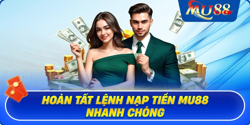 Hoàn tất lệnh nạp tiền MU88 nhanh chóng