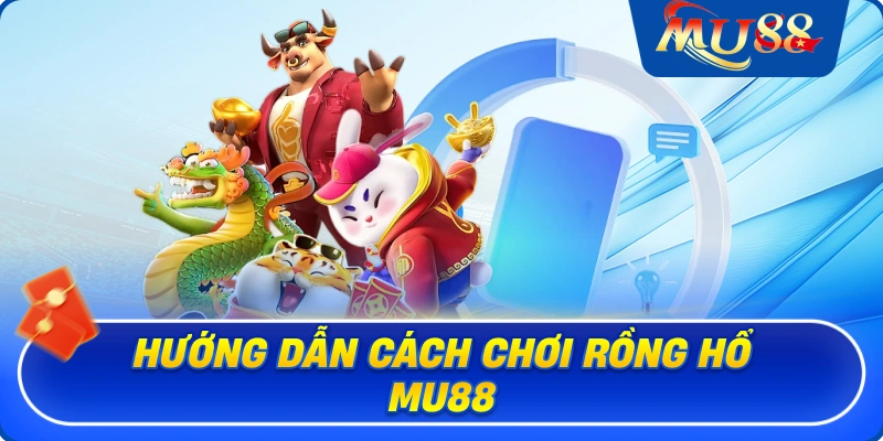 Hướng dẫn cách chơi rồng hổ MU88