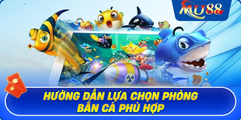 Hướng dẫn lựa chọn phòng bắn cá phù hợp