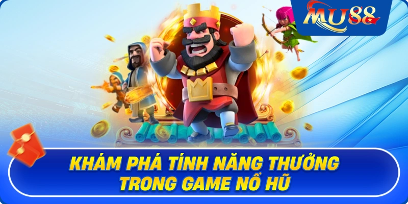 Khám phá tính năng thưởng trong game nổ hũ