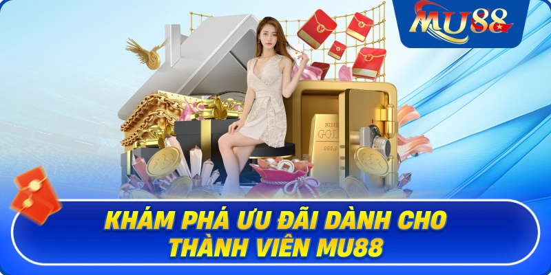 Khám phá ưu đãi dành cho thành viên MU88