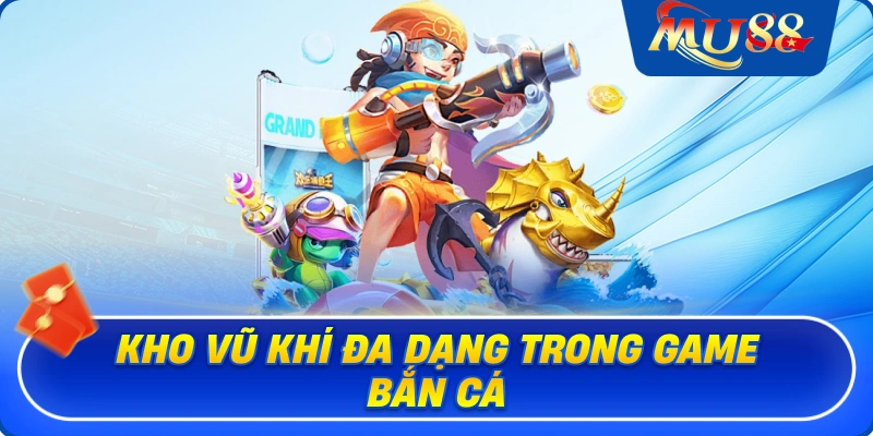 Kho vũ khí đa dạng trong game bắn cá