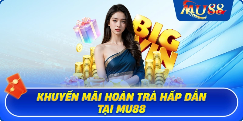 Khuyến mãi hoàn trả hấp dẫn tại MU88