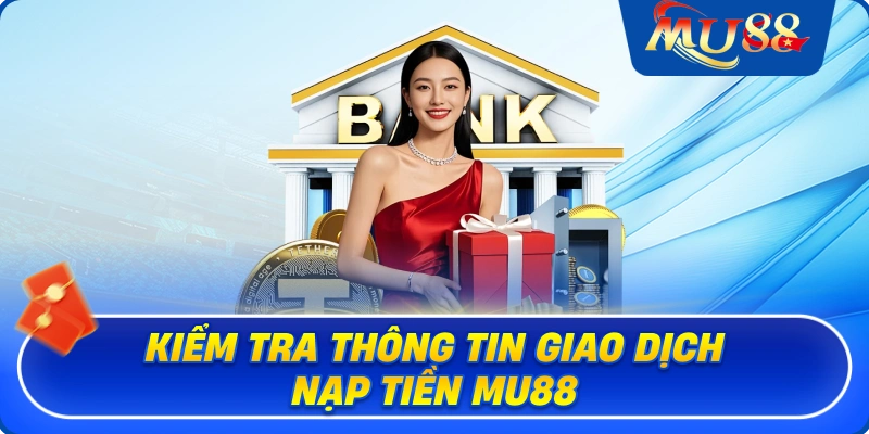 Kiểm tra thông tin giao dịch nạp tiền MU88