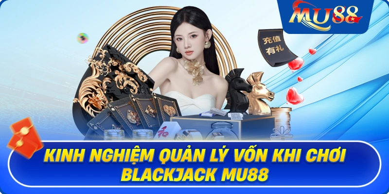 Kinh nghiệm quản lý vốn khi chơi Blackjack MU88