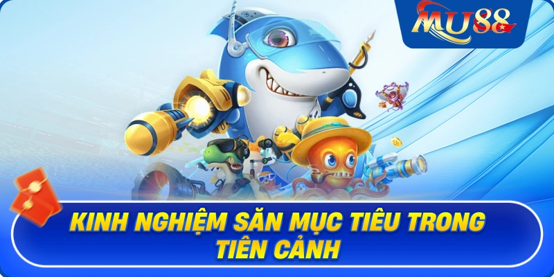Kinh nghiệm săn mục tiêu trong Tiên Cảnh