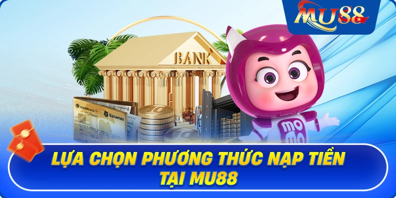 Lựa chọn phương thức nạp tiền tại MU88