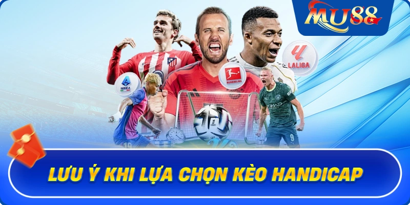 Lưu ý khi lựa chọn kèo Handicap