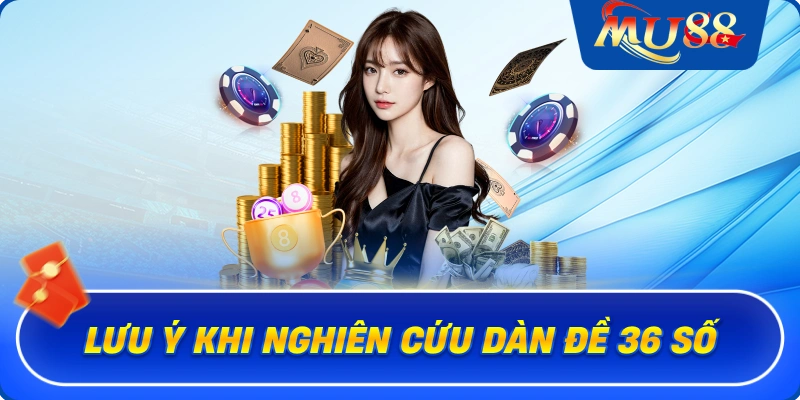 Lưu ý khi nghiên cứu dàn đề 36 số