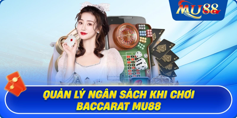Quản lý ngân sách khi chơi Baccarat MU88