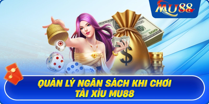 Quản lý ngân sách khi chơi tài xỉu MU88