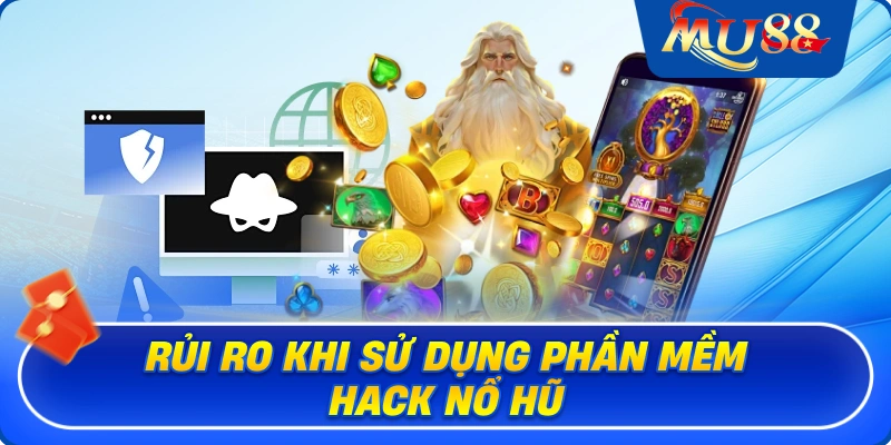 Rủi ro khi sử dụng phần mềm hack nổ hũ