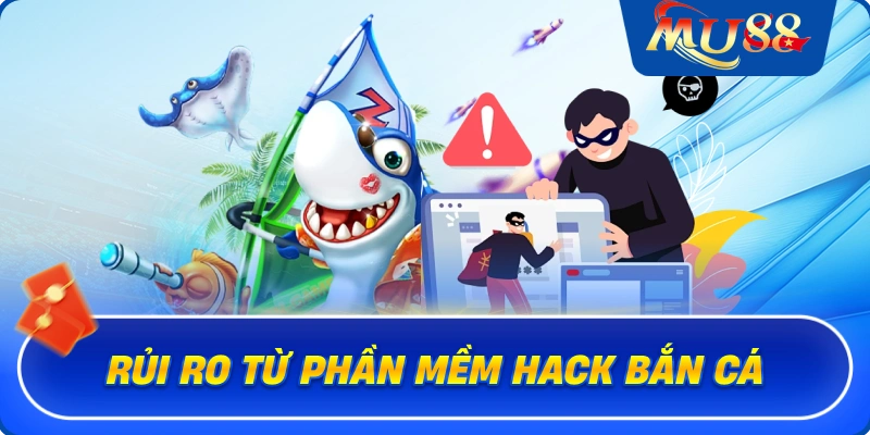 Rủi ro từ phần mềm hack bắn cá
