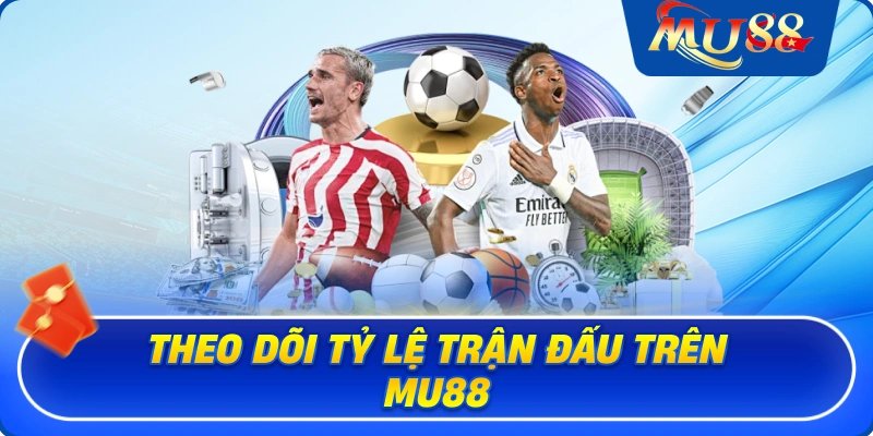 Theo dõi tỷ lệ trận đấu trên MU88
