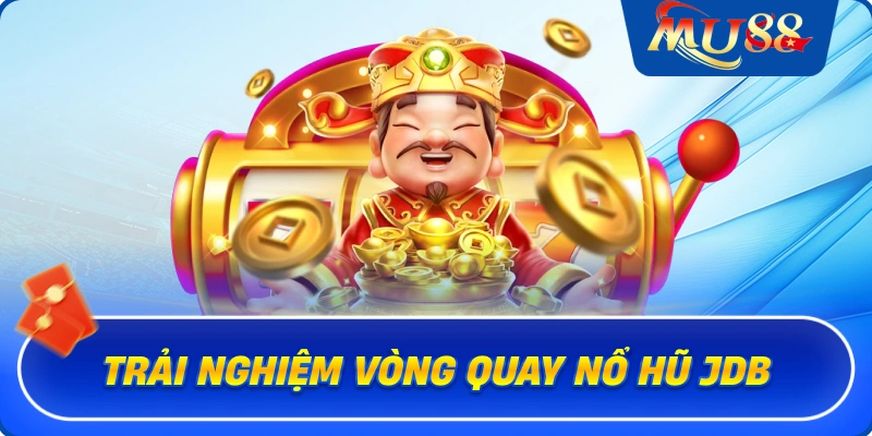 Trải nghiệm vòng quay nổ hũ JDB
