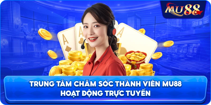 Trung tâm chăm sóc thành viên MU88 trực tuyến