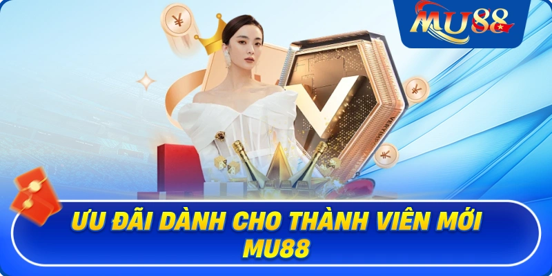 Ưu đãi dành cho thành viên mới MU88