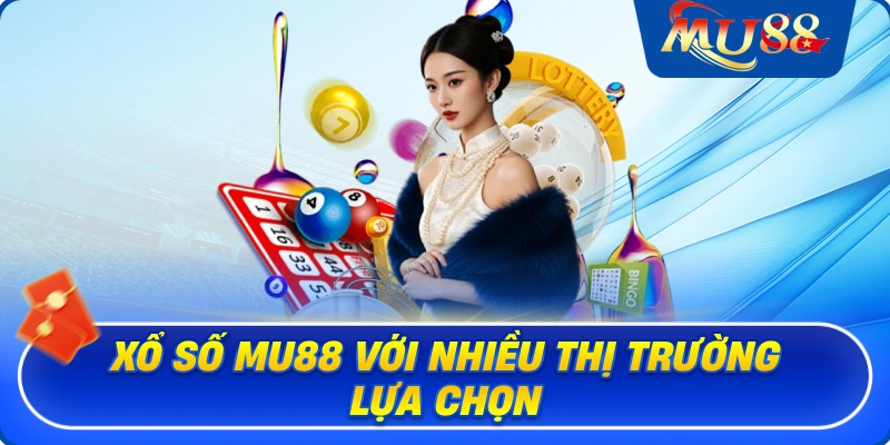 Xổ số MU88 với nhiều thị trường lựa chọn